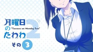 Getsuyoubi no Tawawa 2 Episodio 3